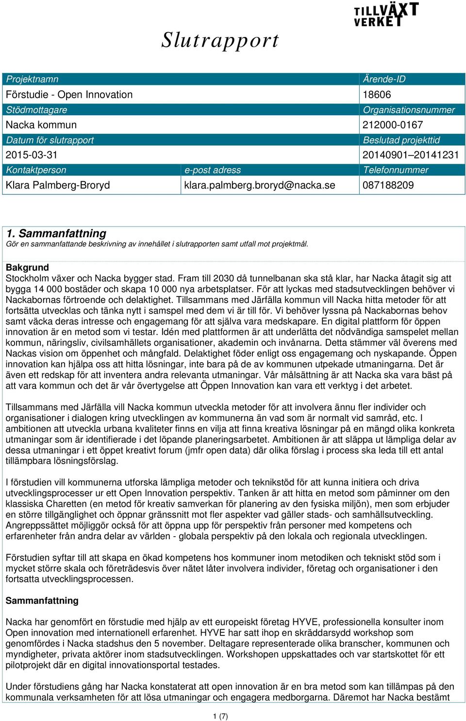 Sammanfattning Gör en sammanfattande beskrivning av innehållet i slutrapporten samt utfall mot projektmål. Bakgrund Stockholm växer och Nacka bygger stad.