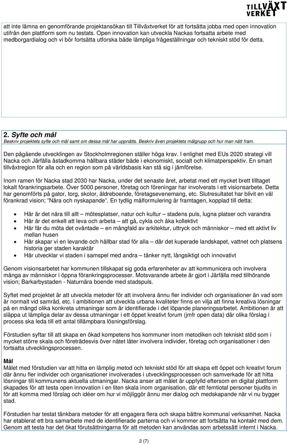 Syfte och mål Beskriv projektets syfte och mål samt om dessa mål har uppnåtts. Beskriv även projektets målgrupp och hur man nått fram. Den pågående utvecklingen av Stockholmregionen ställer höga krav.