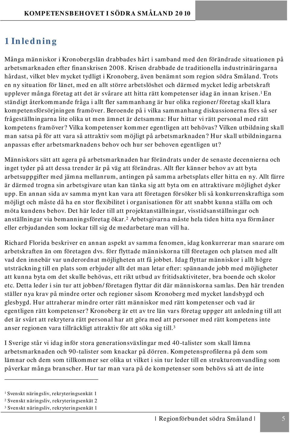 Trots en ny situation för länet, med en allt större arbetslöshet och därmed mycket ledig arbetskraft upplever många företag att det är svårare att hitta rätt kompetenser idag än innan krisen.