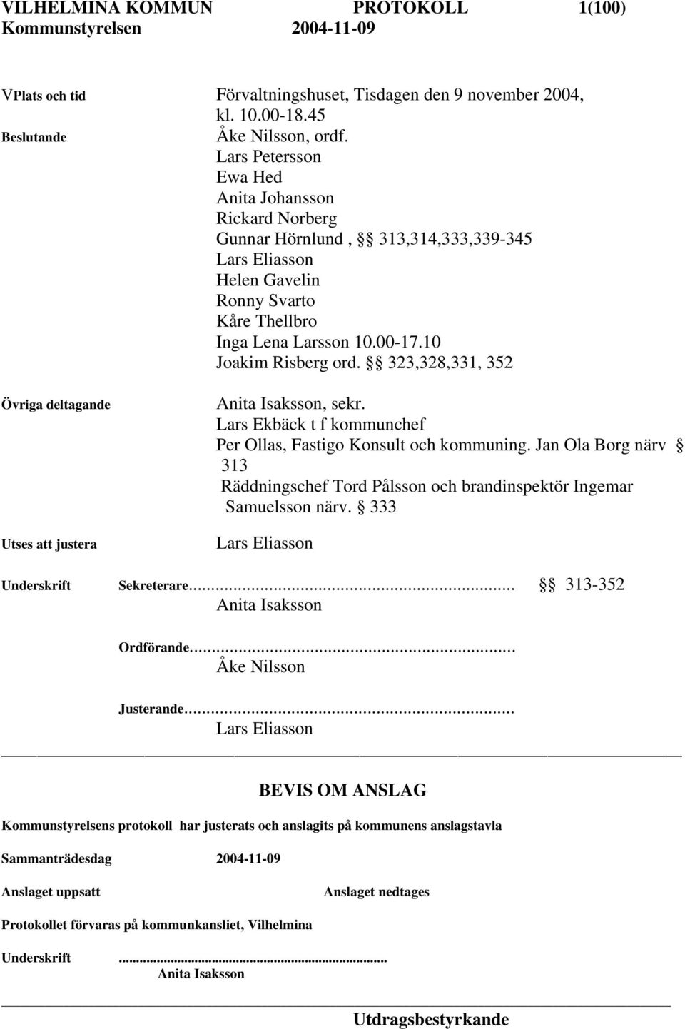 323,328,331, 352 Övriga deltagande Utses att justera Anita Isaksson, sekr. Lars Ekbäck t f kommunchef Per Ollas, Fastigo Konsult och kommuning.
