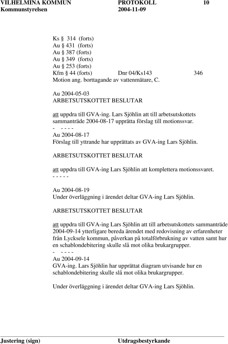Au 2004-08-17 Förslag till yttrande har upprättats av GVA-ing Lars Sjöhlin. att uppdra till GVA-ing Lars Sjöhlin att komplettera motionssvaret.
