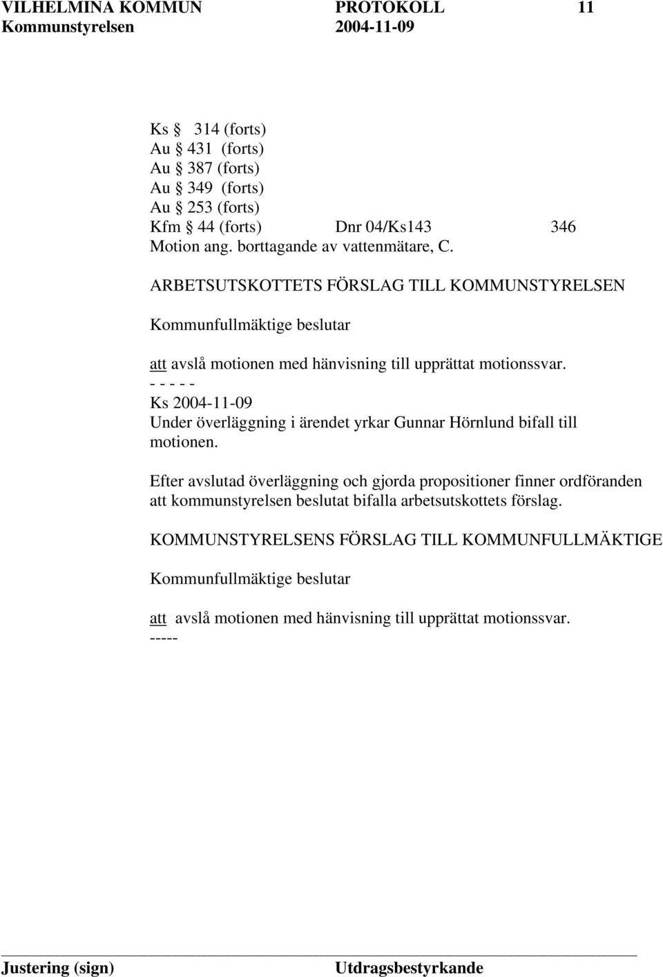 Ks 2004-11-09 Under överläggning i ärendet yrkar Gunnar Hörnlund bifall till motionen.