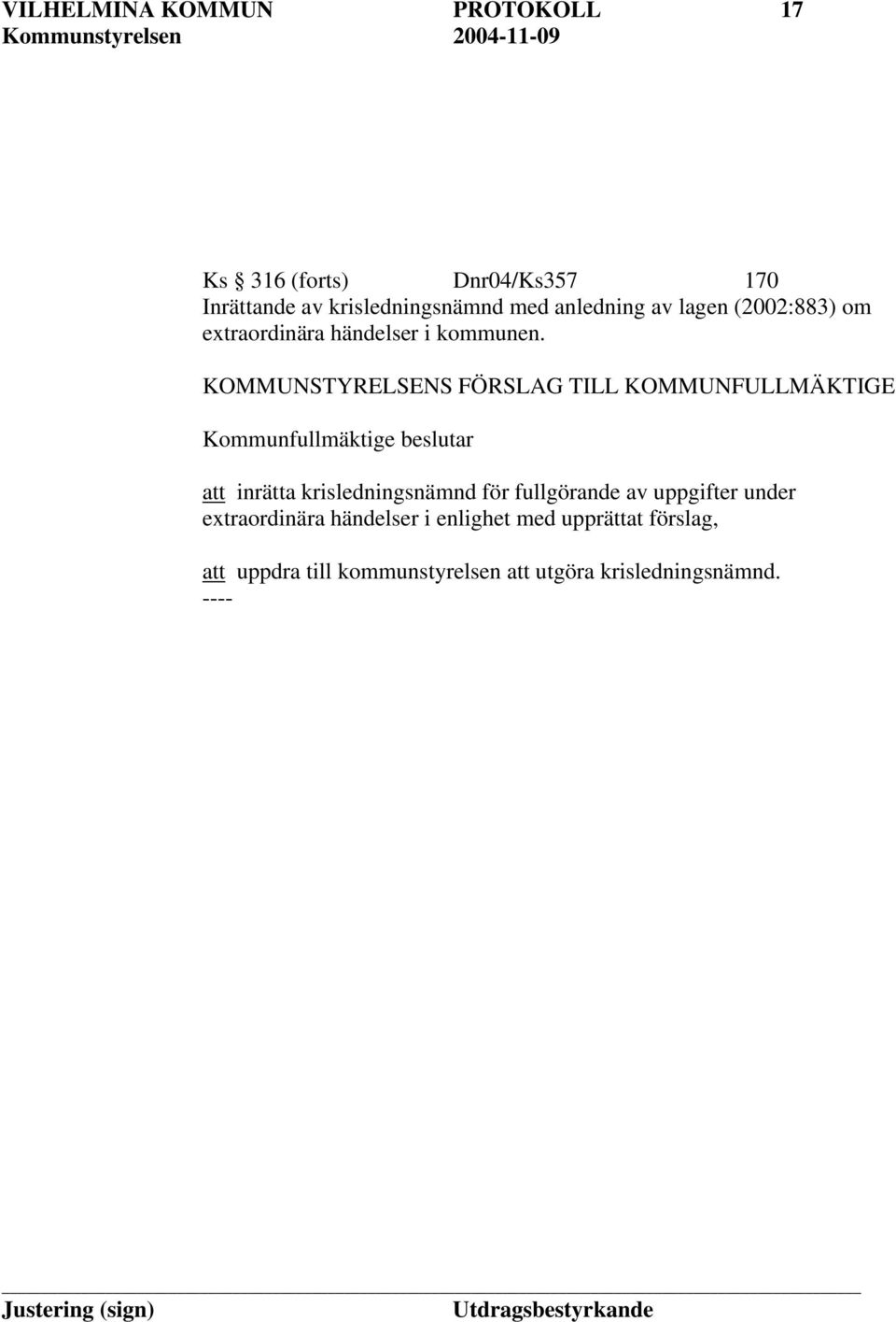 KOMMUNSTYRELSENS FÖRSLAG TILL KOMMUNFULLMÄKTIGE Kommunfullmäktige beslutar att inrätta krisledningsnämnd