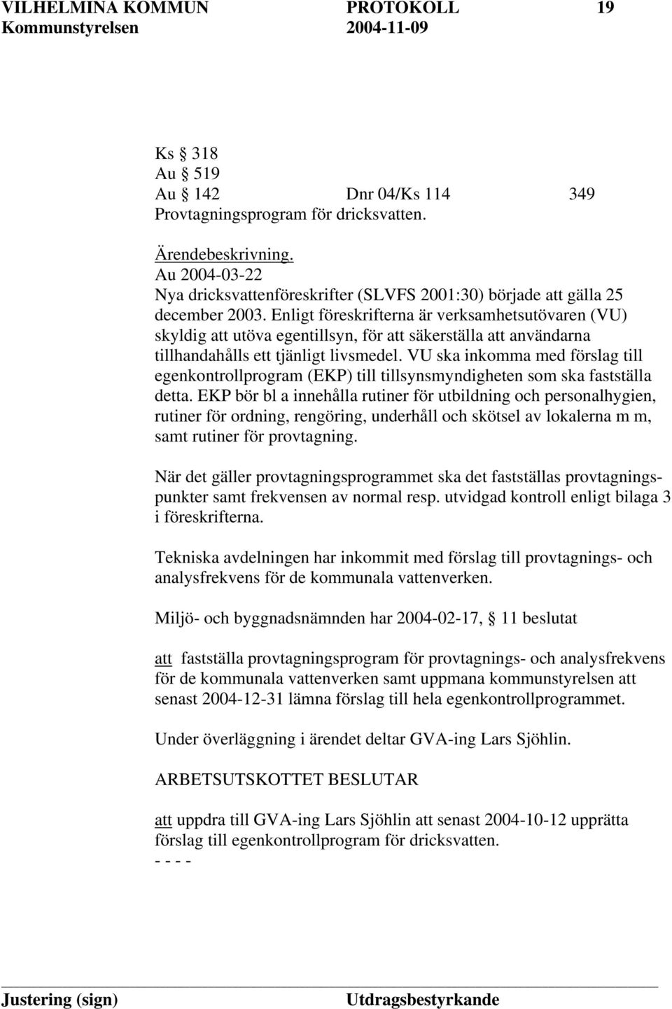 Enligt föreskrifterna är verksamhetsutövaren (VU) skyldig att utöva egentillsyn, för att säkerställa att användarna tillhandahålls ett tjänligt livsmedel.