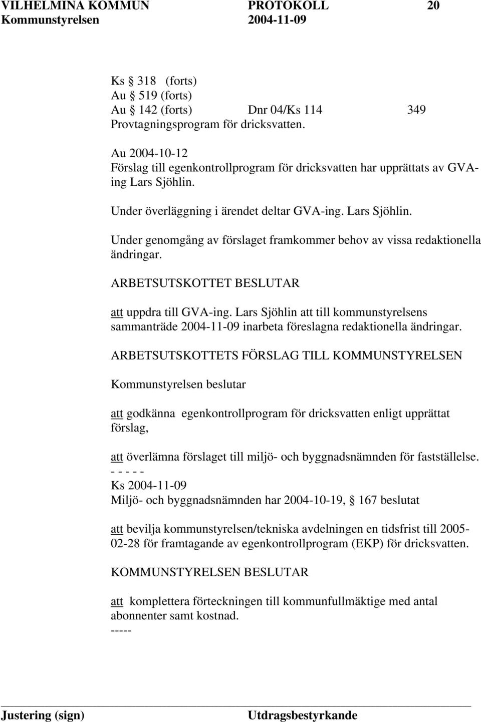 att uppdra till GVA-ing. Lars Sjöhlin att till kommunstyrelsens sammanträde 2004-11-09 inarbeta föreslagna redaktionella ändringar.