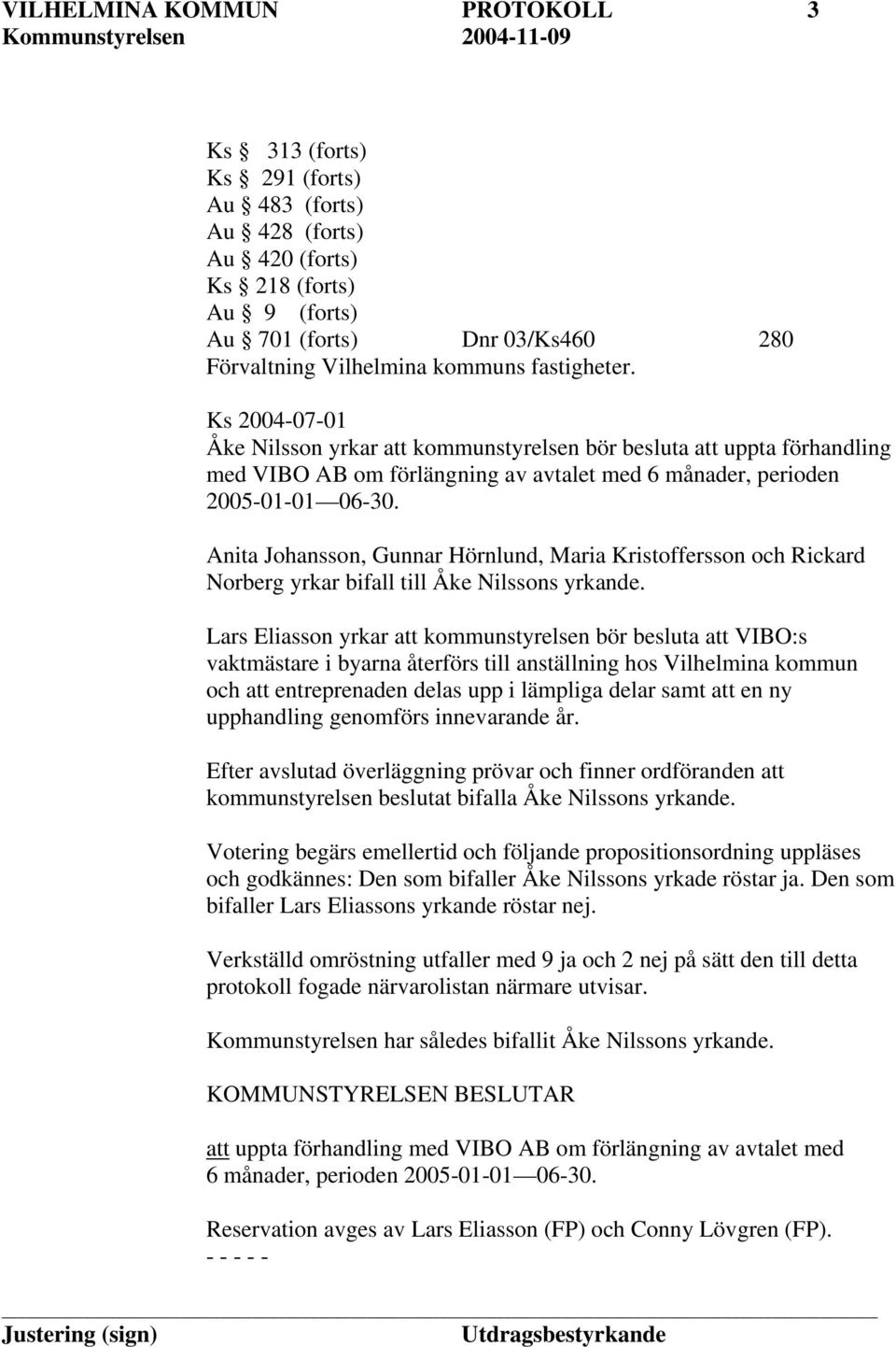 Anita Johansson, Gunnar Hörnlund, Maria Kristoffersson och Rickard Norberg yrkar bifall till Åke Nilssons yrkande.
