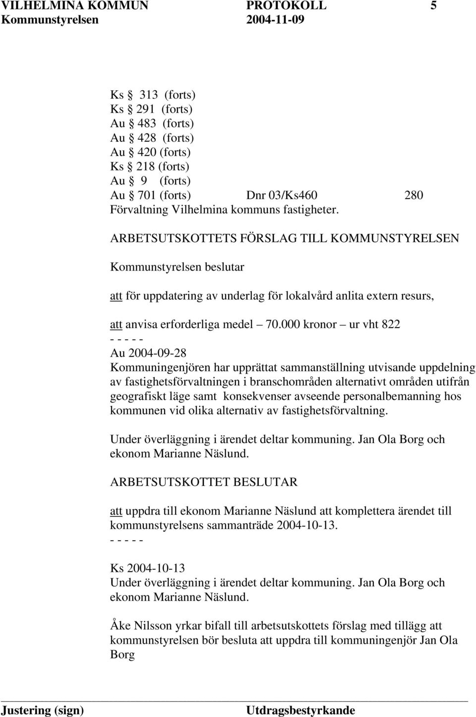 000 kronor ur vht 822 Au 2004-09-28 Kommuningenjören har upprättat sammanställning utvisande uppdelning av fastighetsförvaltningen i branschområden alternativt områden utifrån geografiskt läge samt