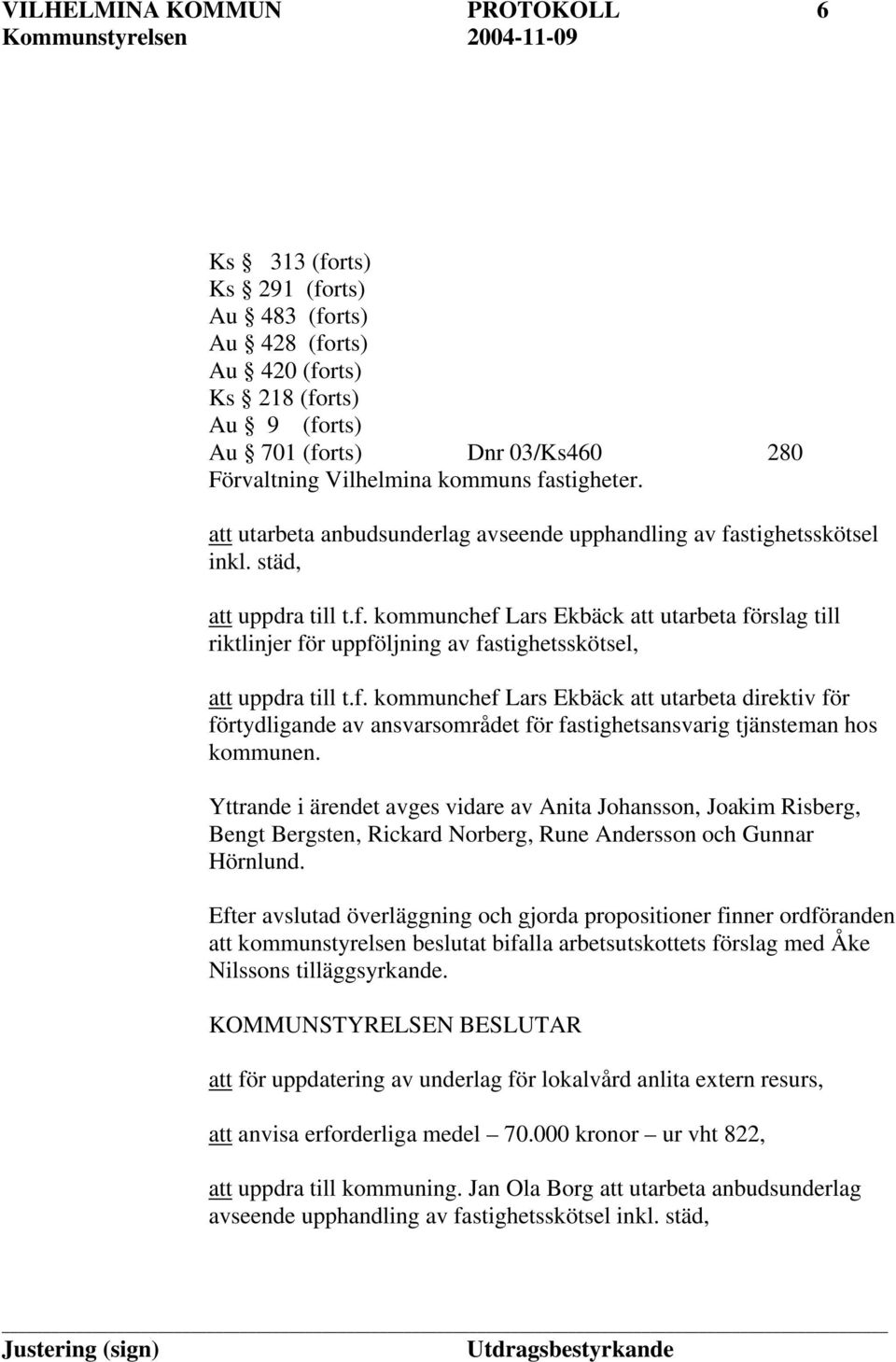 f. kommunchef Lars Ekbäck att utarbeta direktiv för förtydligande av ansvarsområdet för fastighetsansvarig tjänsteman hos kommunen.