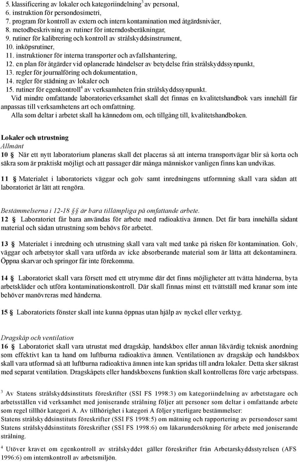instruktioner för interna transporter och avfallshantering, 12. en plan för åtgärder vid oplanerade händelser av betydelse från strålskyddssynpunkt, 13. regler för journalföring och dokumentation, 14.