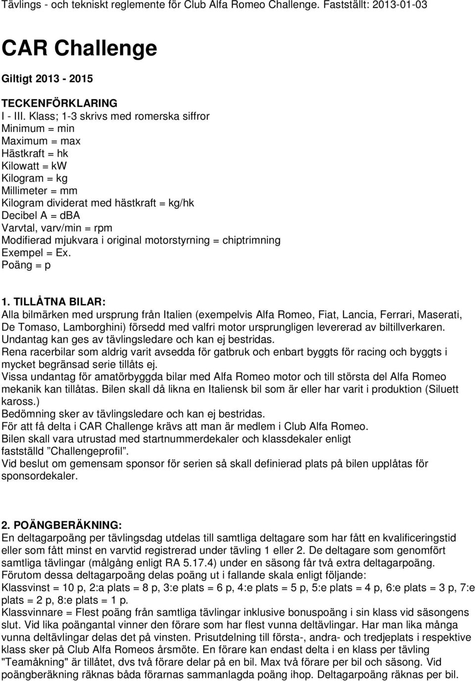 varv/min = rpm Modifierad mjukvara i original motorstyrning = chiptrimning Exempel = Ex. Poäng = p 1.