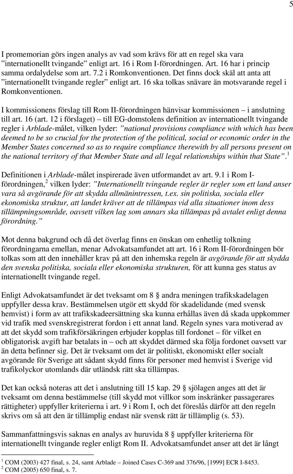 I kommissionens förslag till Rom II-förordningen hänvisar kommissionen i anslutning till art. 16 (art.