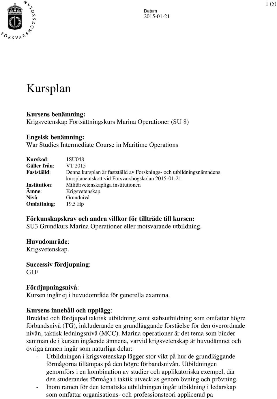 Institution: Militärvetenskapliga institutionen Ämne: Krigsvetenskap Nivå: Grundnivå Omfattning: 19,5 Hp Förkunskapskrav och andra villkor för tillträde till kursen: SU3 Grundkurs Marina Operationer