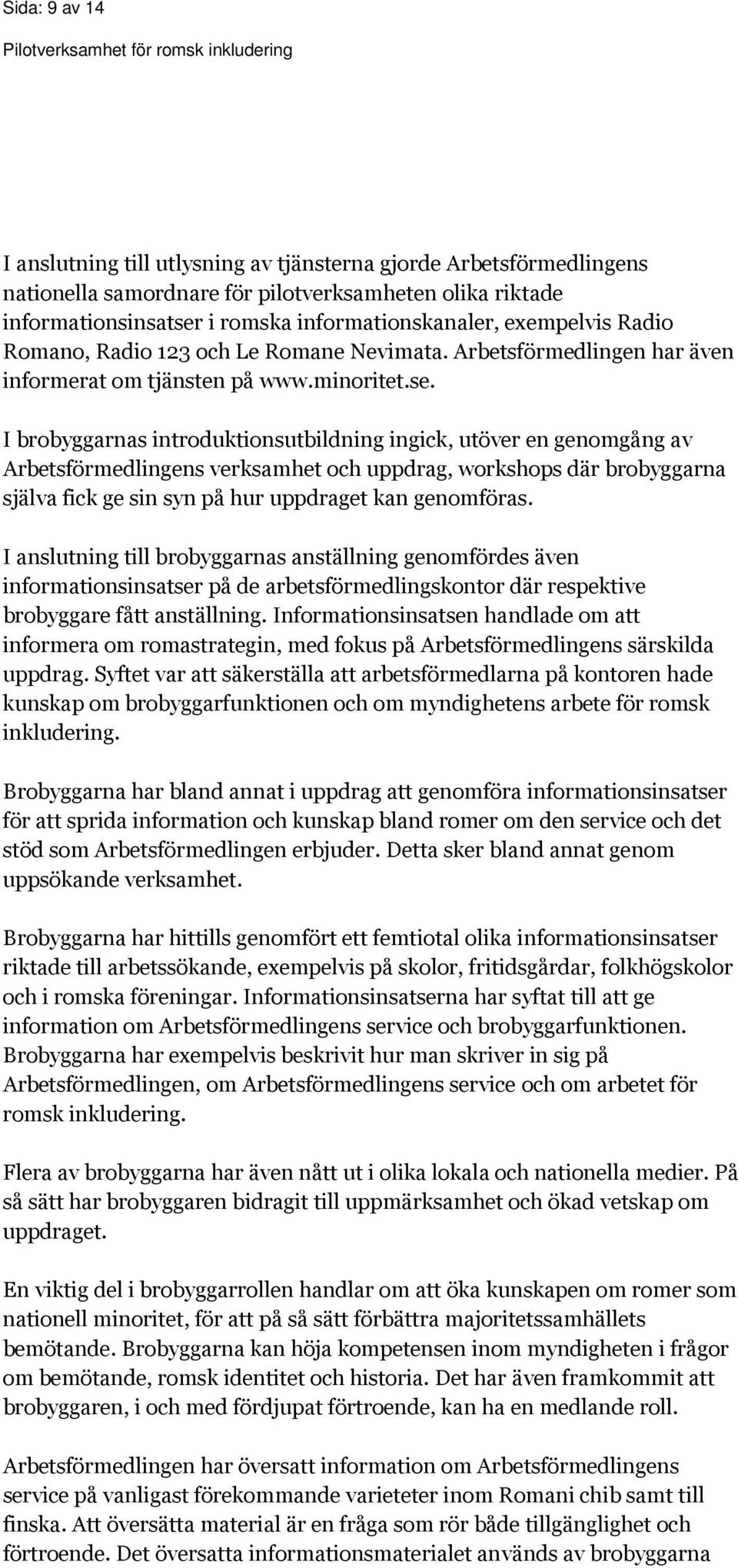 I brobyggarnas introduktionsutbildning ingick, utöver en genomgång av Arbetsförmedlingens verksamhet och uppdrag, workshops där brobyggarna själva fick ge sin syn på hur uppdraget kan genomföras.