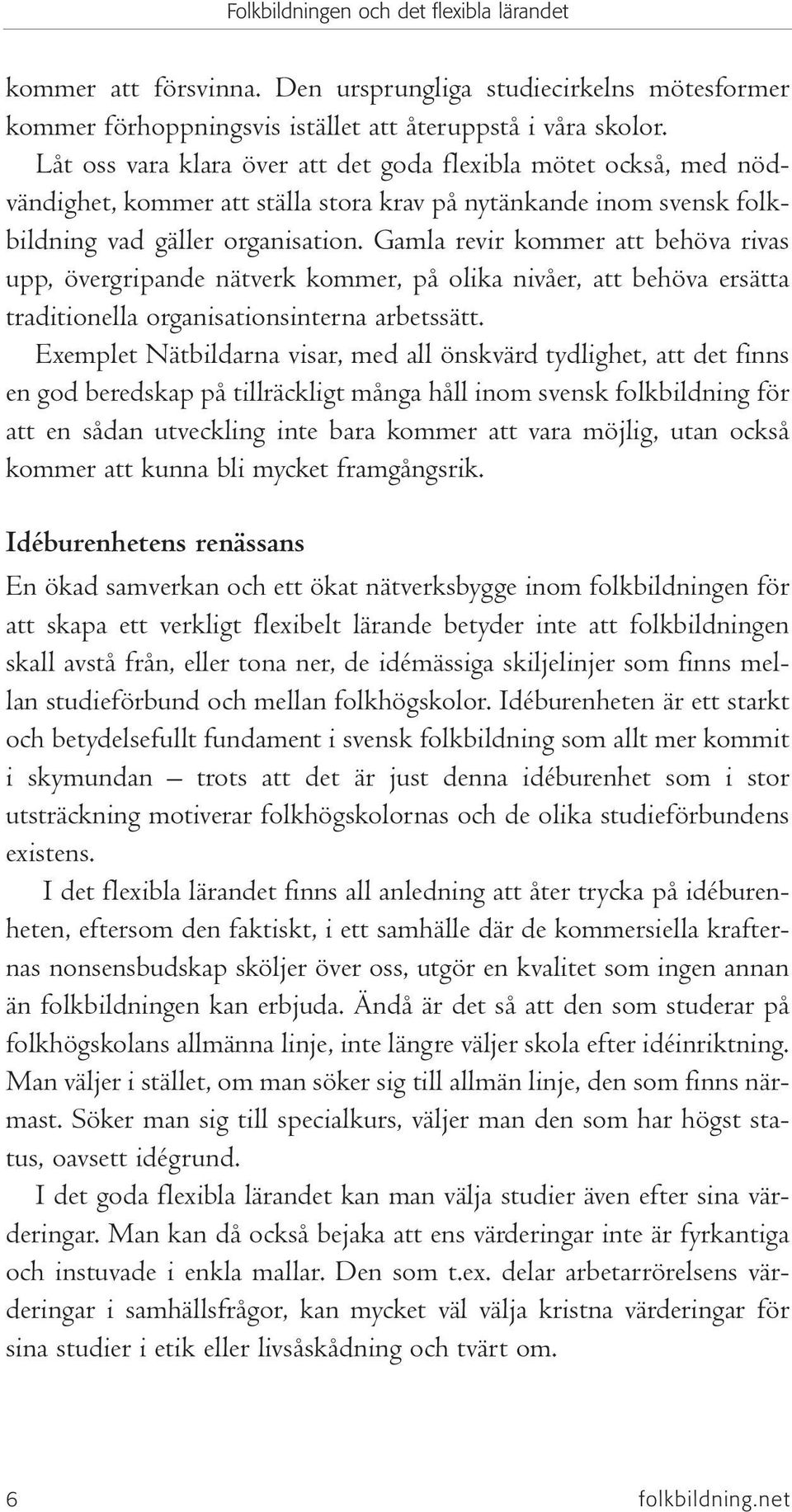 Gamla revir kommer att behöva rivas upp, övergripande nätverk kommer, på olika nivåer, att behöva ersätta traditionella organisationsinterna arbetssätt.