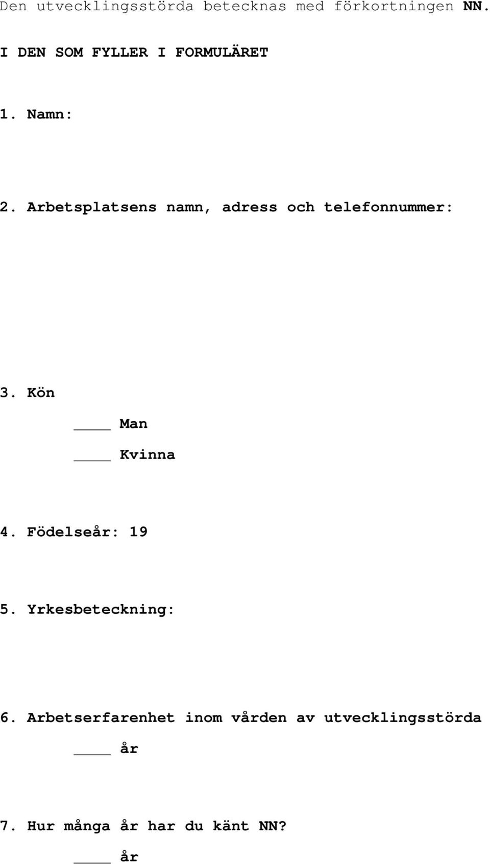 Arbetsplatsens namn, adress och telefonnummer: 3. Kön Man Kvinna 4.