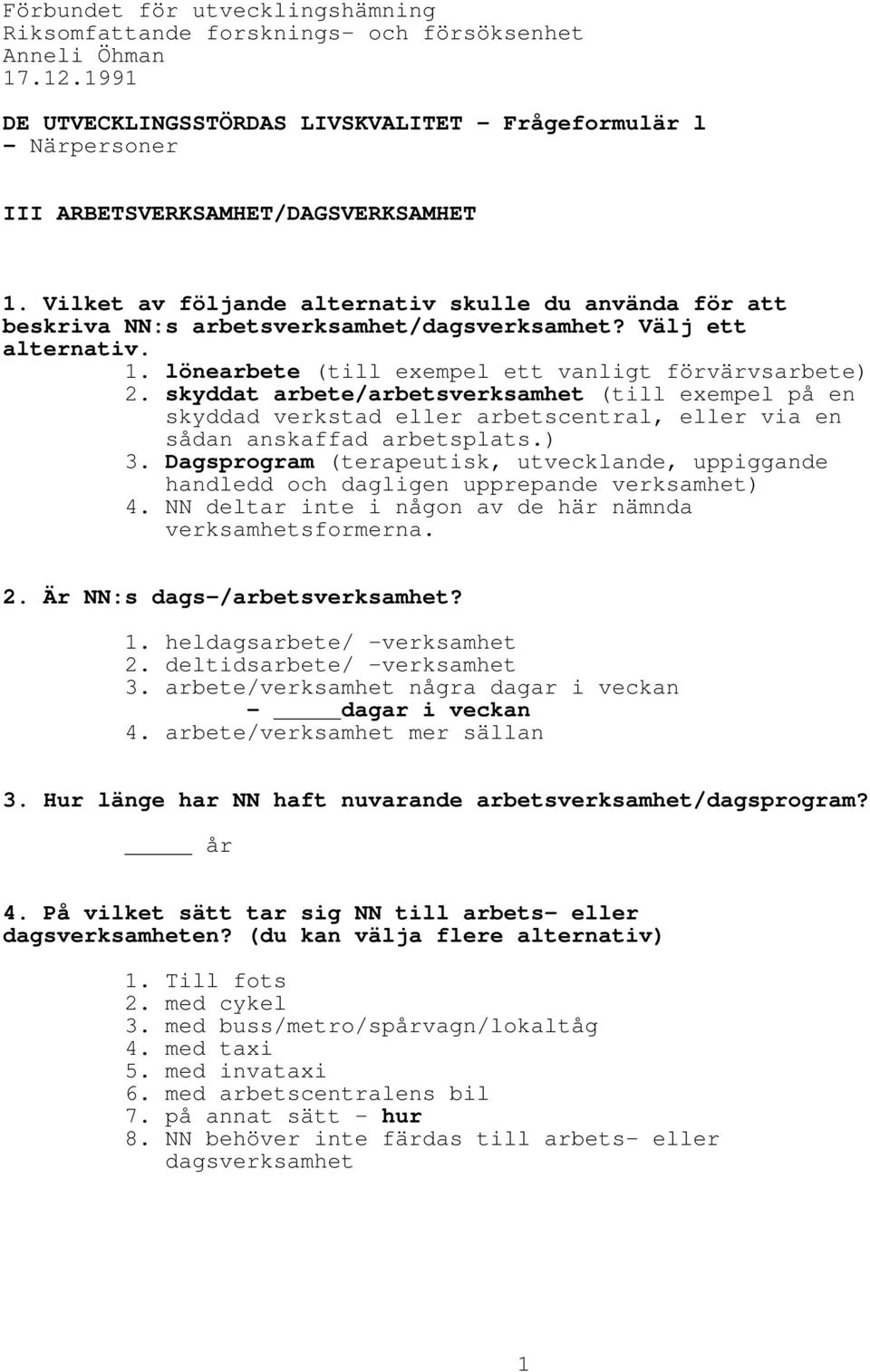 Vilket av följande alternativ skulle du använda för att beskriva NN:s arbetsverksamhet/dagsverksamhet? Välj ett alternativ. 1. lönearbete (till exempel ett vanligt förvärvsarbete) 2.