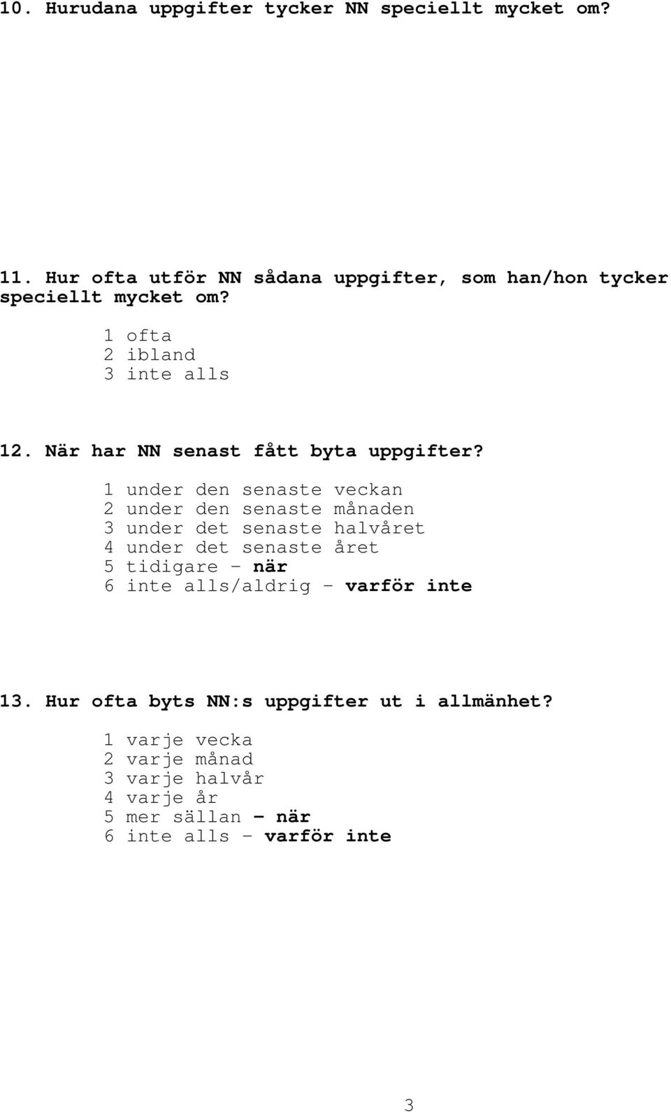 När har NN senast fått byta uppgifter?