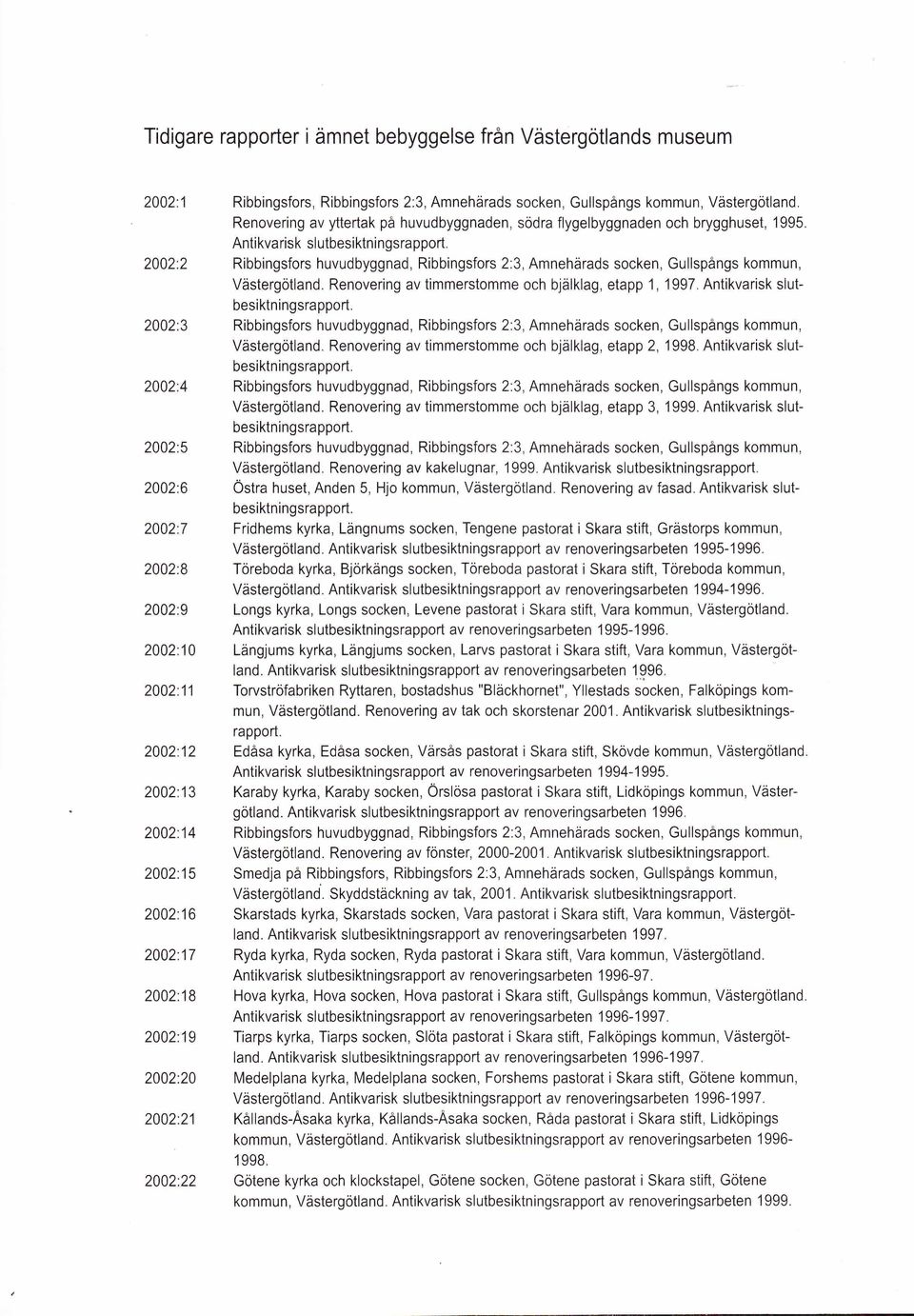 Renovering av yttertak på huvudbyggnaden, södra flygelbyggnaden och brygghuset, 1995. Antikvarisk slutbesiktningsrapport. Västergötland. Renovering av timmerstomme och bjälklag, etapp 1, 1997.