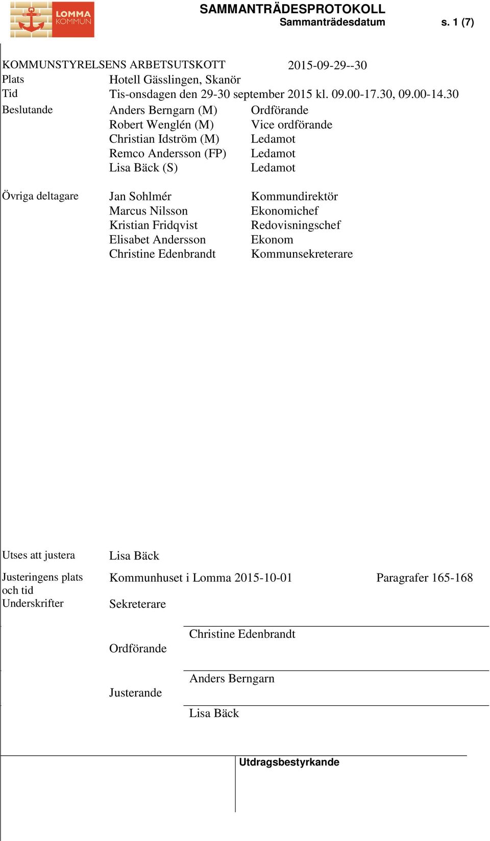 Övriga deltagare Jan Sohlmér Marcus Nilsson Kristian Fridqvist Elisabet Andersson Christine Edenbrandt Kommundirektör Ekonomichef Redovisningschef Ekonom