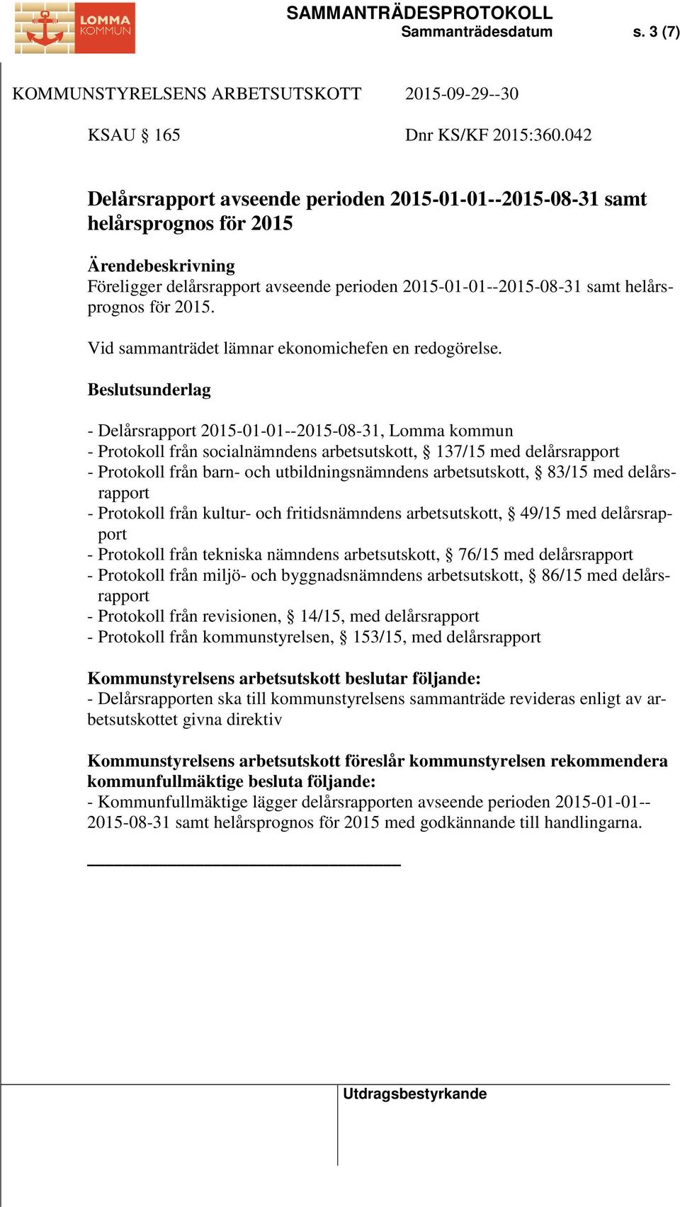 Vid sammanträdet lämnar ekonomichefen en redogörelse.