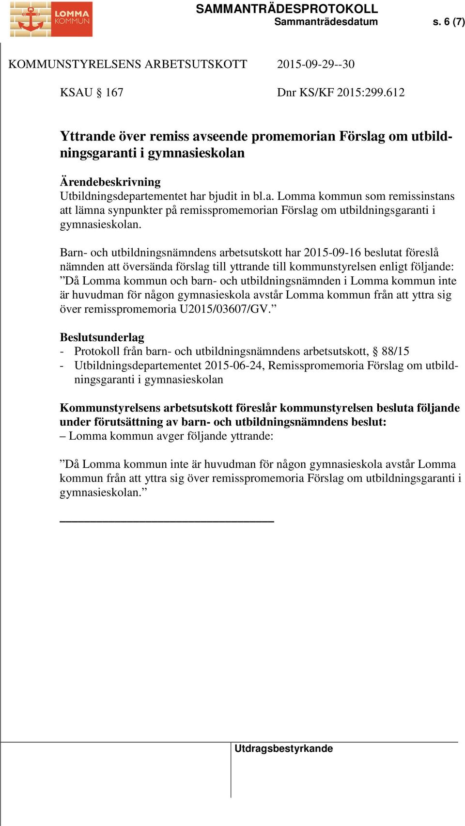 utbildningsnämnden i Lomma kommun inte är huvudman för någon gymnasieskola avstår Lomma kommun från att yttra sig över remisspromemoria U2015/03607/GV.