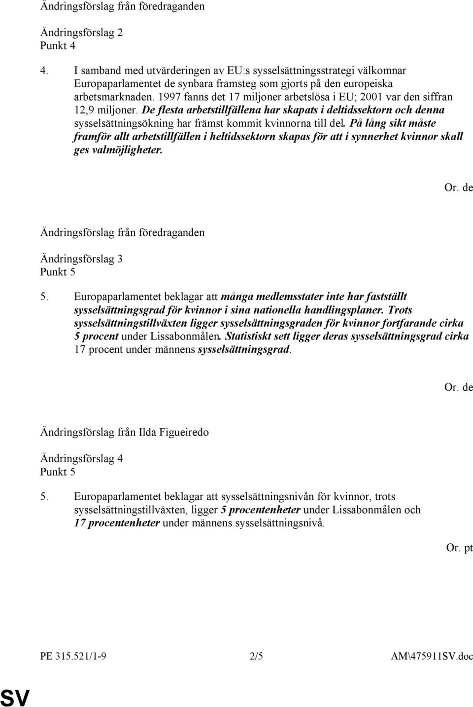 De flesta arbetstillfällena har skapats i deltidssektorn och denna sysselsättningsökning har främst kommit kvinnorna till del.