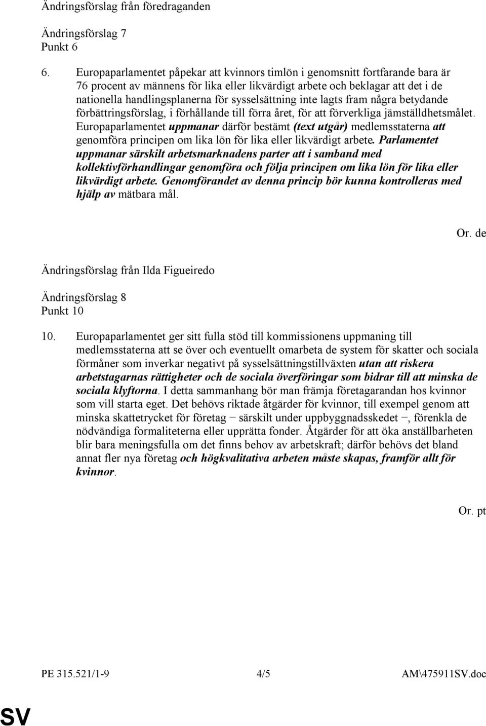 Genomförandet av denna princip bör kunna kontrolleras med hjälp av mätbara mål. Ändringsförslag 8 Punkt 10 10.