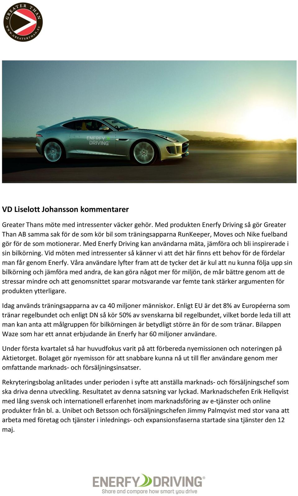 Med Enerfy Driving kan användarna mäta, jämföra och bli inspirerade i sin bilkörning. Vid möten med intressenter så känner vi att det här finns ett behov för de fördelar man får genom Enerfy.