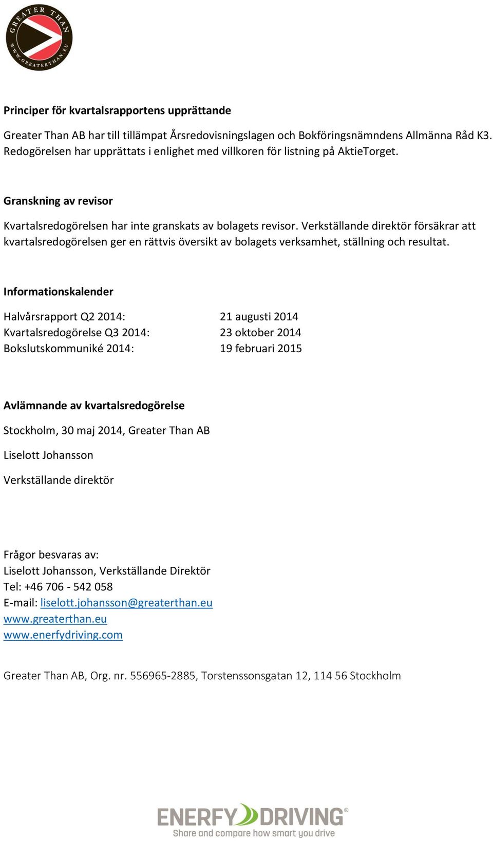 Verkställande direktör försäkrar att kvartalsredogörelsen ger en rättvis översikt av bolagets verksamhet, ställning och resultat.