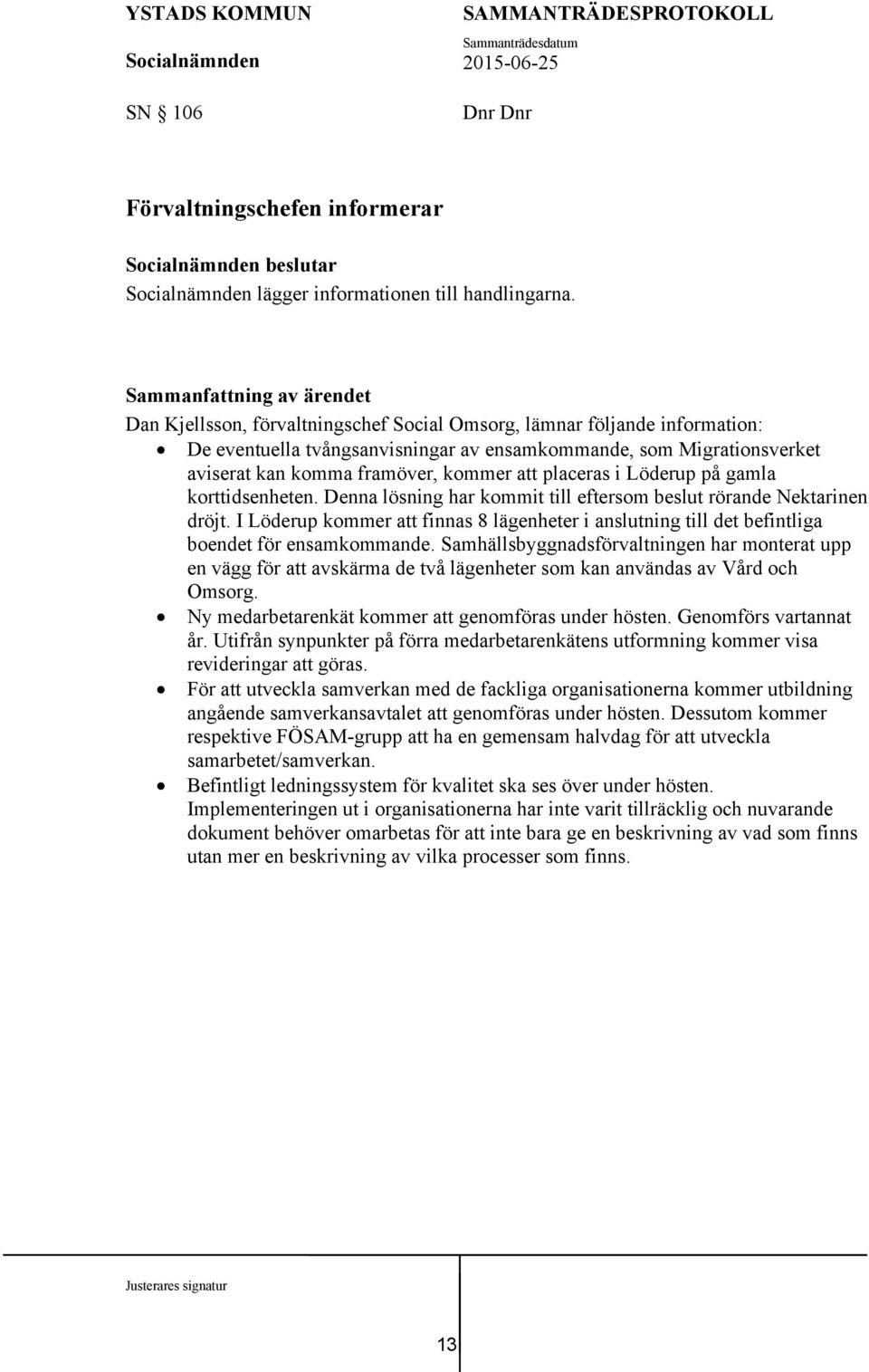 Löderup på gamla korttidsenheten. Denna lösning har kommit till eftersom beslut rörande Nektarinen dröjt.