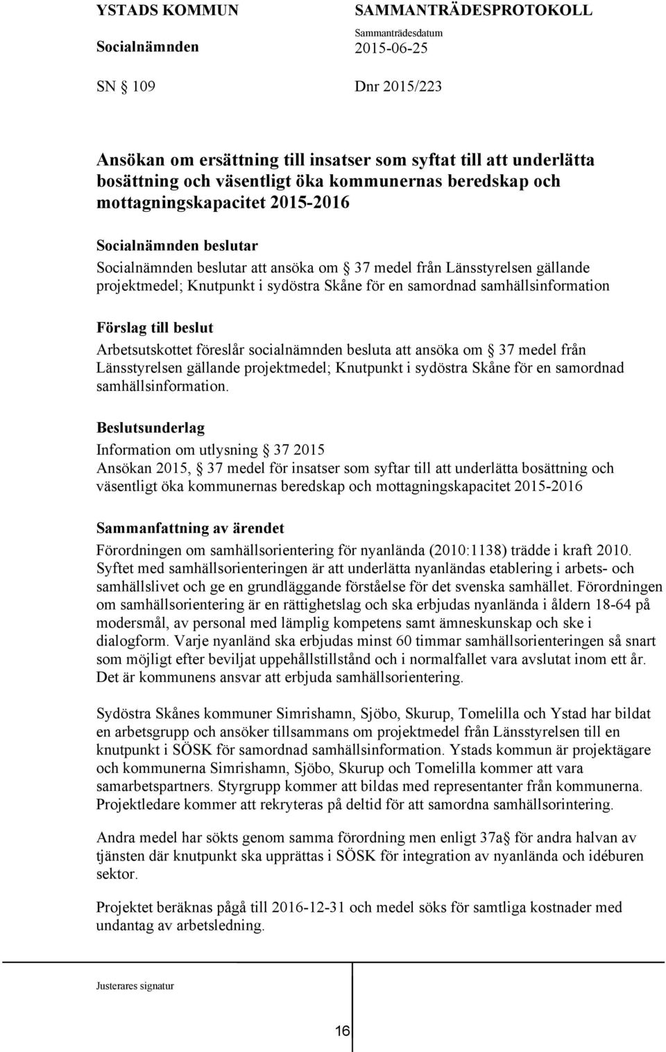 ansöka om 37 medel från Länsstyrelsen gällande projektmedel; Knutpunkt i sydöstra Skåne för en samordnad samhällsinformation.