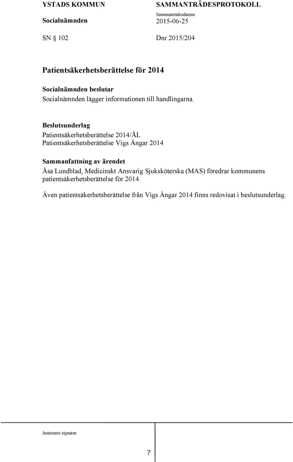 Beslutsunderlag Patientsäkerhetsberättelse 2014/ÅL Patientsäkerhetsberättelse Vigs Ängar 2014 Åsa