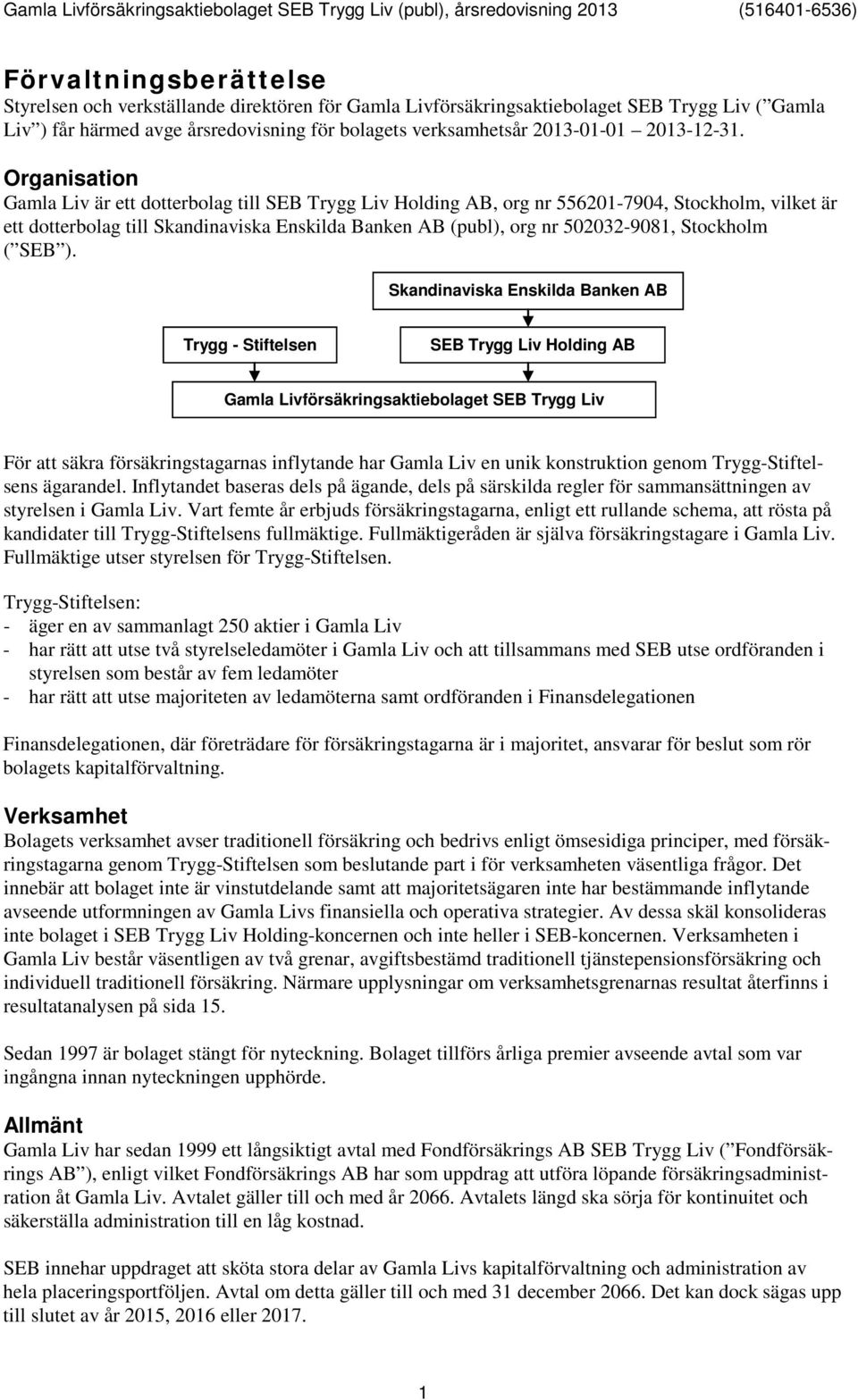 Organisation Gamla Liv är ett dotterbolag till SEB Trygg Liv Holding AB, org nr 556201-7904, Stockholm, vilket är ett dotterbolag till Skandinaviska Enskilda Banken AB (publ), org nr 502032-9081,