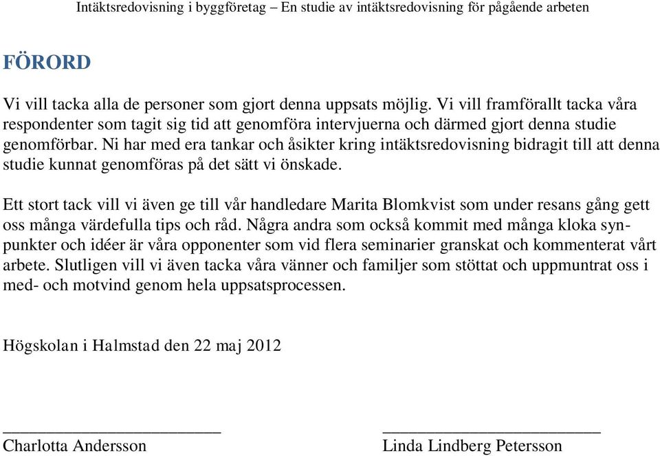 Ni har med era tankar och åsikter kring intäktsredovisning bidragit till att denna studie kunnat genomföras på det sätt vi önskade.