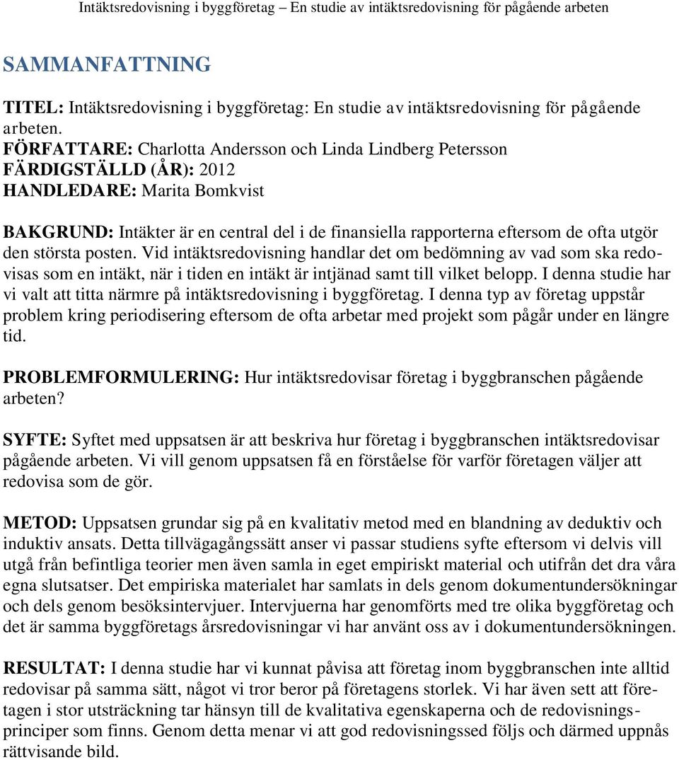 utgör den största posten. Vid intäktsredovisning handlar det om bedömning av vad som ska redovisas som en intäkt, när i tiden en intäkt är intjänad samt till vilket belopp.