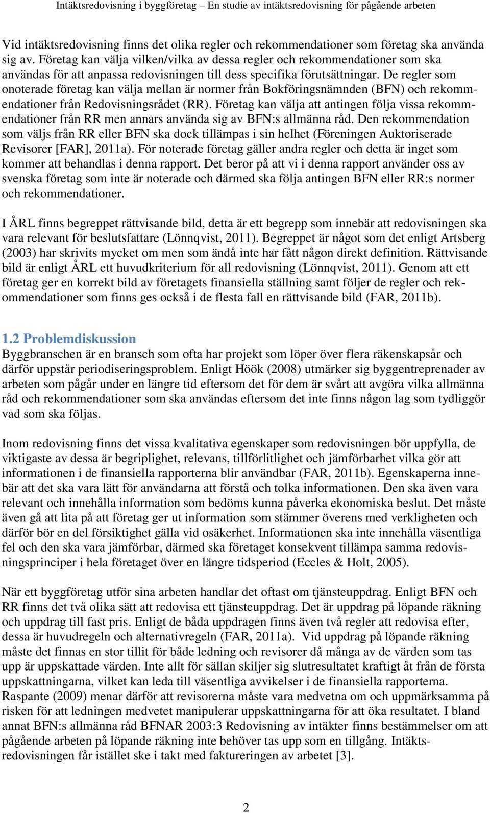 De regler som onoterade företag kan välja mellan är normer från Bokföringsnämnden (BFN) och rekommendationer från Redovisningsrådet (RR).