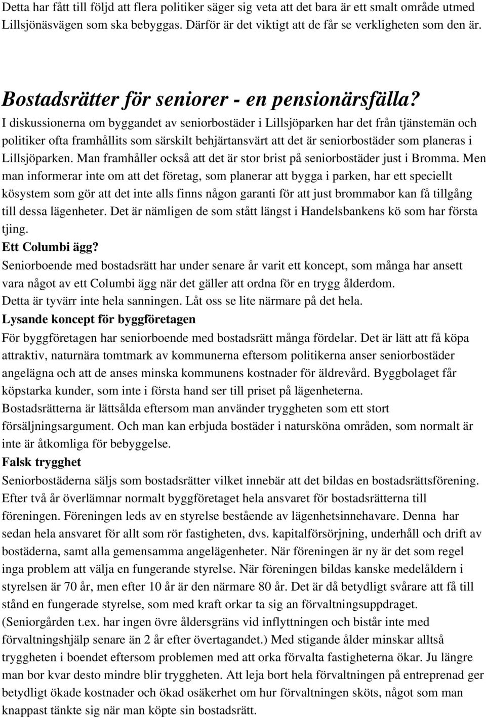 I diskussionerna om byggandet av seniorbostäder i Lillsjöparken har det från tjänstemän och politiker ofta framhållits som särskilt behjärtansvärt att det är seniorbostäder som planeras i