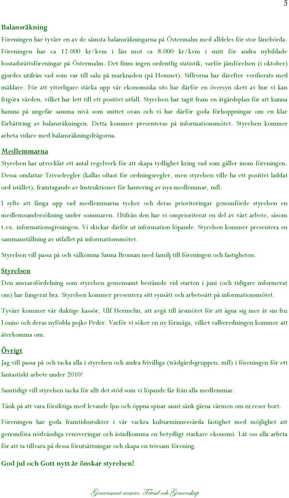 Det finns ingen ordentlig statistik, varför jämförelsen (i oktober) gjordes utifrån vad som var till salu på marknaden (på Hemnet). Siffrorna har därefter verifierats med mäklare.