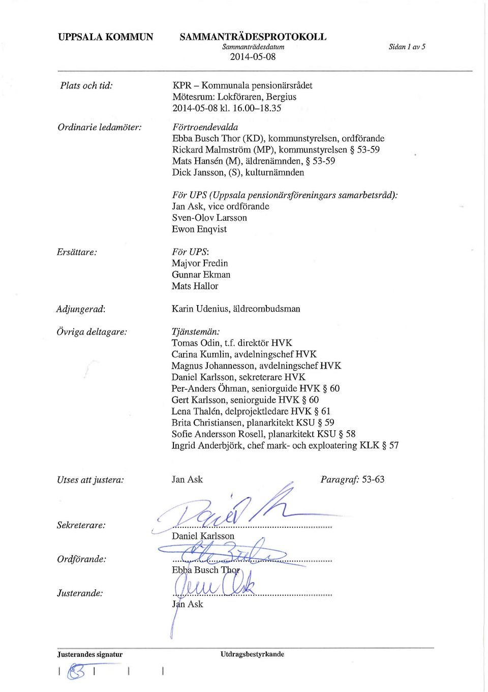 (Uppsala pensionärsföreningars Jan Ask, vice ordförande Sven-Olov Larsson Ewon Enqvist samarbetsrad): Ersättare: Adjungerad: Övriga deltagare: För UPS: Majvor Fredin Gunnar Ekman Mats Hällor Karin