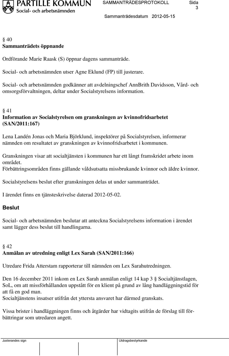 41 Information av Socialstyrelsen om granskningen av kvinnofridsarbetet (SAN/2011:167) Lena Landén Jonas och Maria Björklund, inspektörer på Socialstyrelsen, informerar nämnden om resultatet av