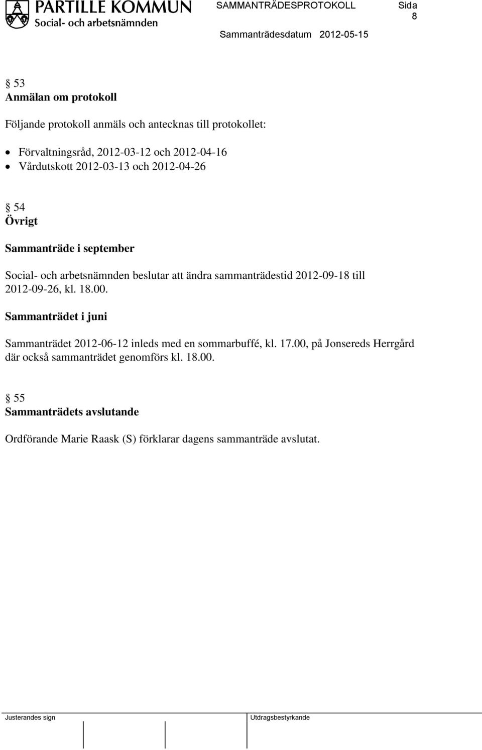 2012-09-18 till 2012-09-26, kl. 18.00. Sammanträdet i juni Sammanträdet 2012-06-12 inleds med en sommarbuffé, kl. 17.