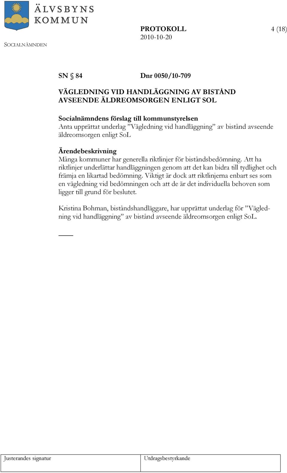 Att ha riktlinjer underlättar handläggningen genom att det kan bidra till tydlighet och främja en likartad bedömning.