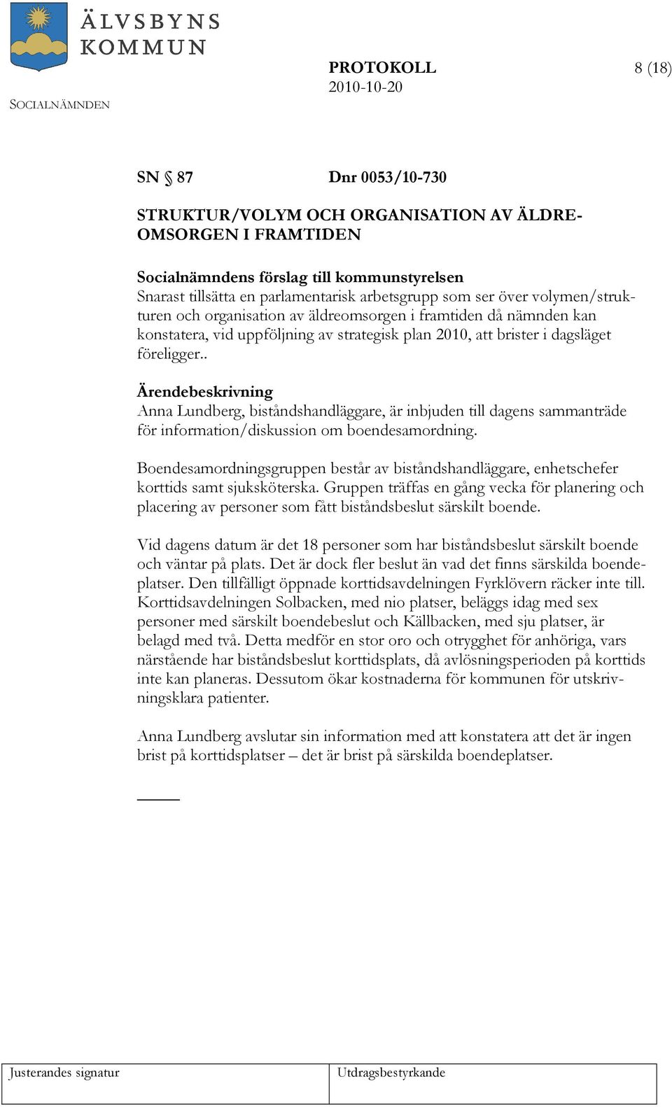 . Anna Lundberg, biståndshandläggare, är inbjuden till dagens sammanträde för information/diskussion om boendesamordning.