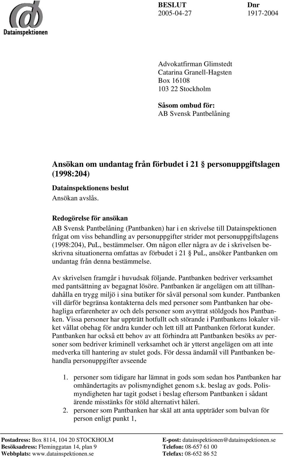 Redogörelse för ansökan AB Svensk Pantbelåning (Pantbanken) har i en skrivelse till Datainspektionen frågat om viss behandling av personuppgifter strider mot personuppgiftslagens (1998:204), PuL,