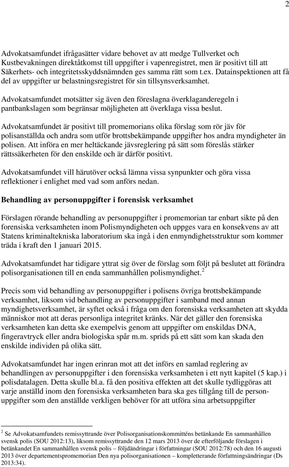 Advokatsamfundet motsätter sig även den föreslagna överklaganderegeln i pantbankslagen som begränsar möjligheten att överklaga vissa beslut.