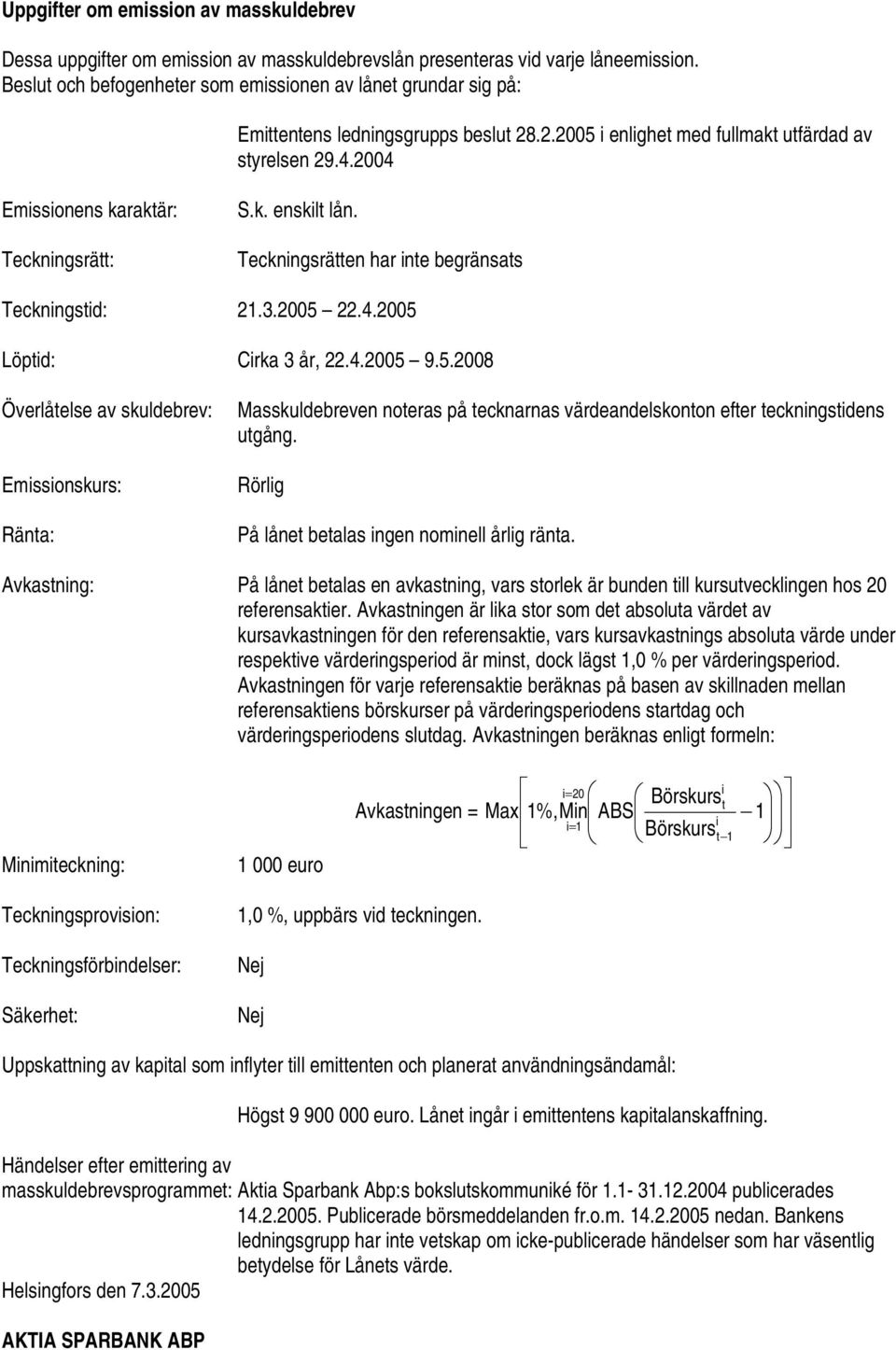 2004 Emissionens karaktär: Teckningsrätt: S.k. enskilt lån. Teckningsrätten har inte begränsats Teckningstid: 2.3.2005 