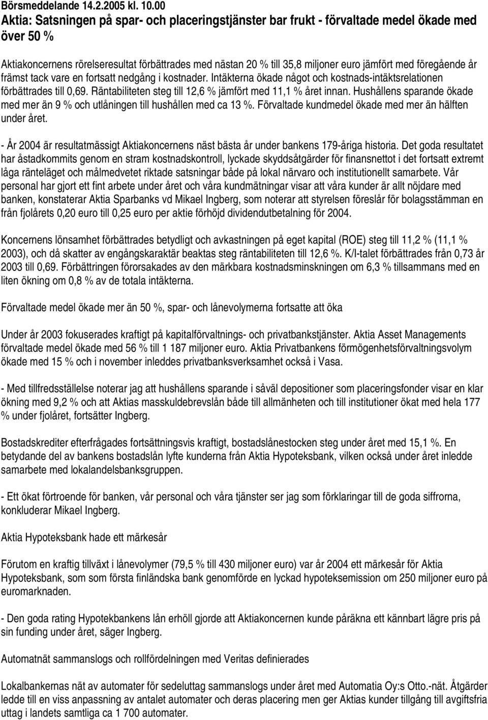 föregående år främst tack vare en fortsatt nedgång i kostnader. Intäkterna ökade något och kostnads-intäktsrelationen förbättrades till 0,69. Räntabiliteten steg till 2,6 % jämfört med, % året innan.