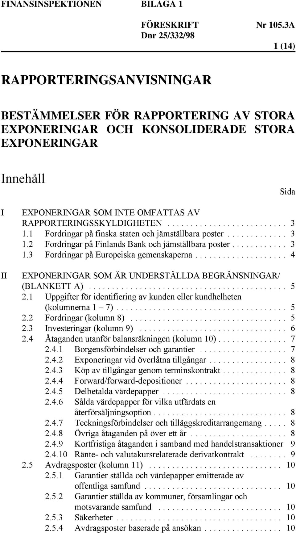 .. 4 EXPONERINGAR SOM ÄR UNDERSTÄLLDA BEGRÄNSNINGAR/ (BLANKETT A)... 5 2.1 Uppgifter för identifiering av kunden eller kundhelheten (kolumnerna 1 7)... 5 2.2 Fordringar (kolumn 8)... 5 2.3 Investeringar (kolumn 9).