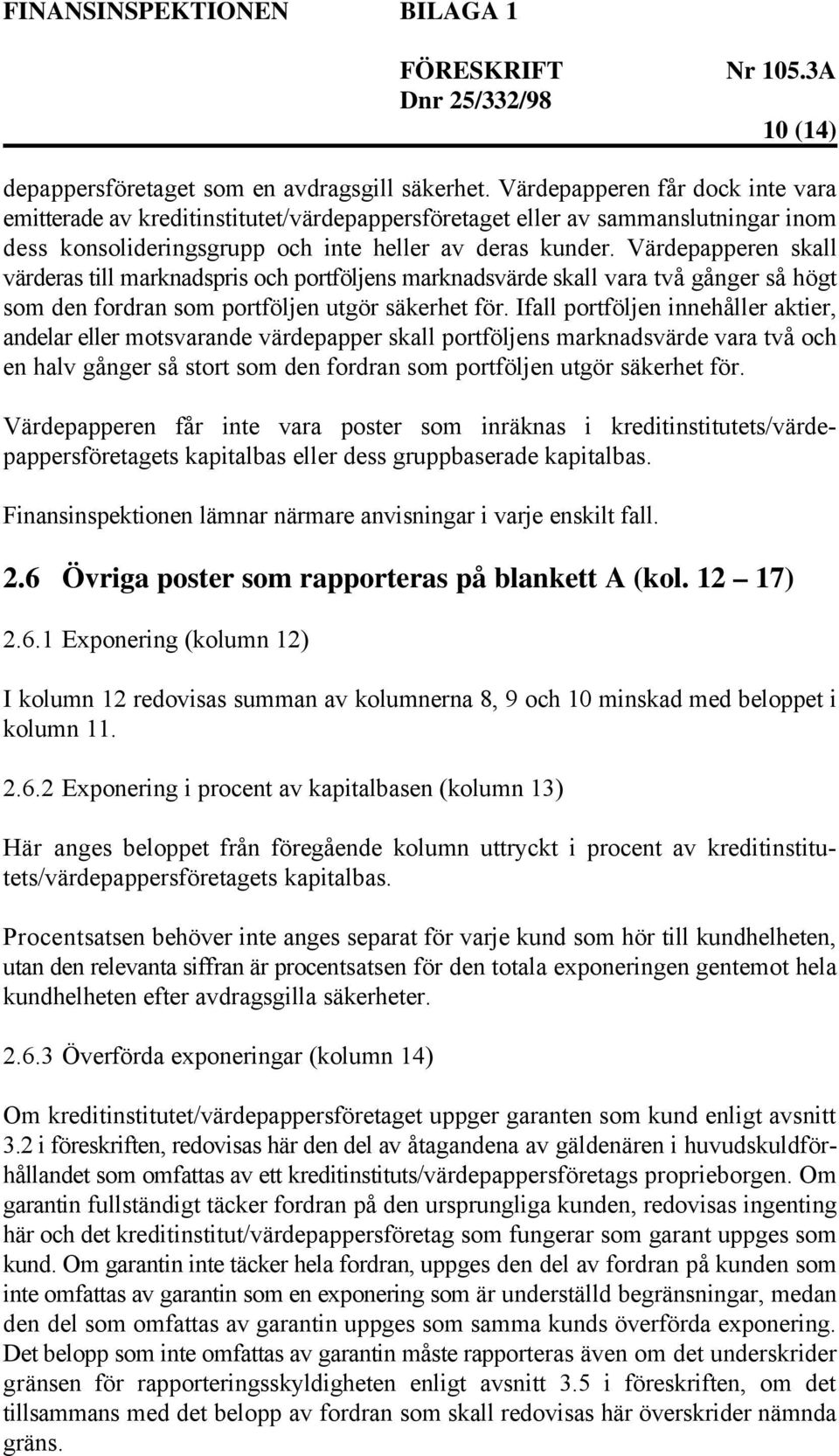 Värdepapperen skall värderas till marknadspris och portföljens marknadsvärde skall vara två gånger så högt som den fordran som portföljen utgör säkerhet för.