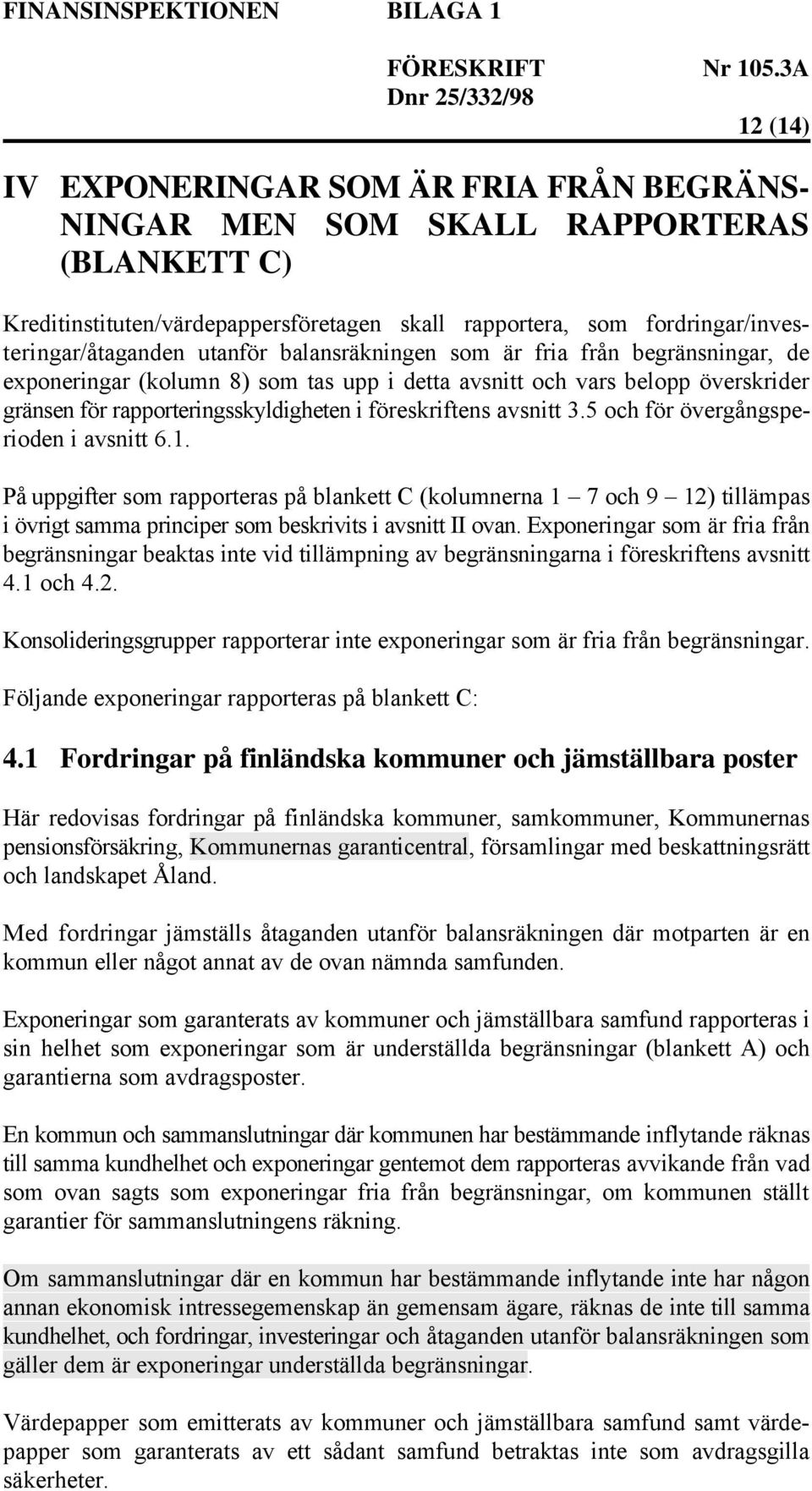 5 och för övergångsperioden i avsnitt 6.1. På uppgifter som rapporteras på blankett C (kolumnerna 1 7 och 9 12) tillämpas i övrigt samma principer som beskrivits i avsnitt II ovan.